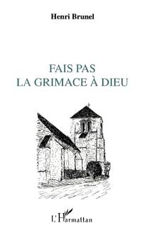 Fais pas la grimace à Dieu... : billets d'humour et d'amour