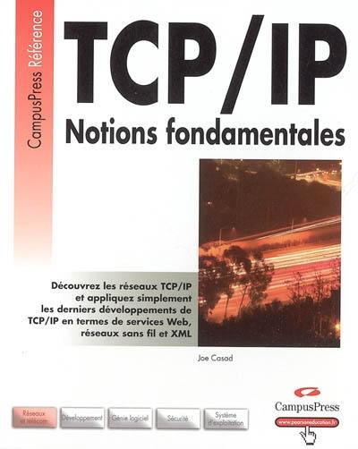 TCP-IP : notions fondamentales : découvrez les réseaux TCP-IP et appliquez simplement les derniers développements de TCP-IP en termes de services Web, réseaux sans fil et XML