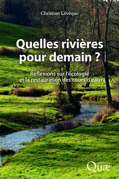 Quelles rivières pour demain ? : réflexions sur l'écologie et la restauration des cours d'eau