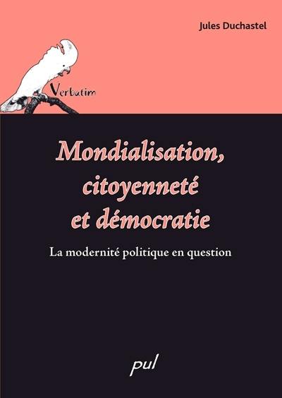 Mondialisation, citoyenneté et démocratie : la modernité politique en question