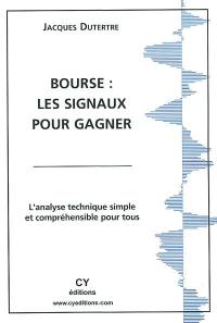 Bourse, les signaux pour gagner ou L'analyse technique simple, fiable et compréhensible pour tous