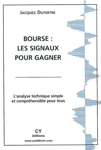 Bourse, les signaux pour gagner ou L'analyse technique simple, fiable et compréhensible pour tous