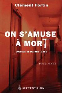 On s'amuse à mort : Collège de Matane, 1964 : docu-roman