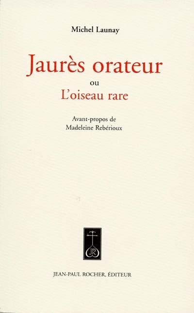 Jaurès orateur ou L'oiseau rare