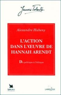 L'Action dans l'oeuvre de Hannah Arendt : du politique à l'éthique