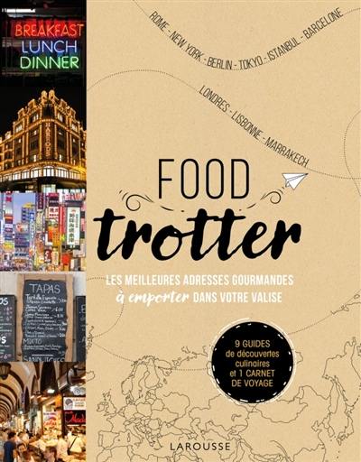 Food trotter : les meilleures adresses gourmandes à emporter dans votre valise : Rome, New York, Berlin, Tokyo, Istanbul, Barcelone, Londres, Lisbonne, Marrakech, 9 guides de découvertes culinaires et 1 carnet de voyage