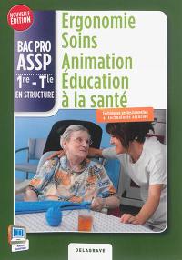 Ergonomie, soins, animation, éducation à la santé : bac pro ASSP, 1re, terminale, en structure : techniques professionnelles et technologie associée