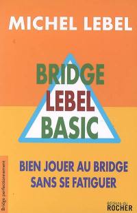 Bridge Lebel basic : bien jouer au bridge sans se fatiguer