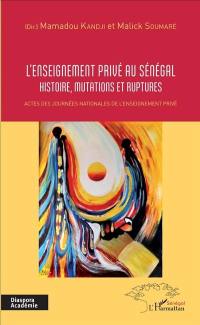 L'enseignement privé au Sénégal : histoire, mutations et ruptures : actes des Journées nationales de l'enseignement privé, 19 juillet-6 août 2016