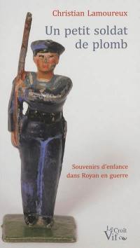 Un petit soldat de plomb : souvenirs d'enfance dans Royan en guerre