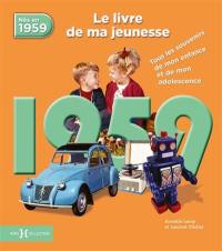 Nés en 1959 : le livre de ma jeunesse : tous les souvenirs de mon enfance et de mon adolescence