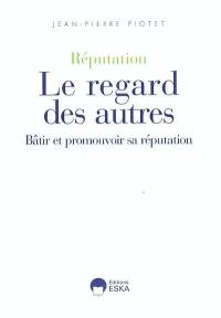 Réputation : le regard des autres : bâtir et promouvoir sa réputation