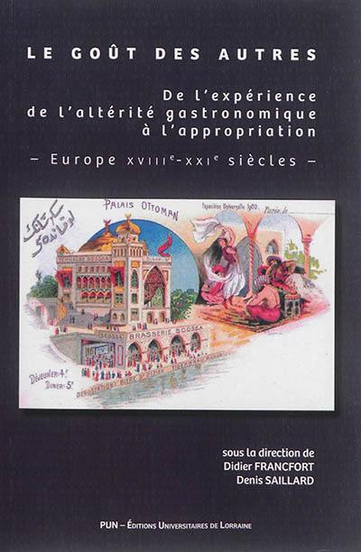 Le goût des autres : de l'expérience de l'altérité gastronomique à l'appropriation : Europe XVIIIe-XXIe siècles