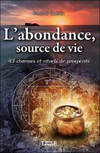 L'abondance, source de vie : 43 charmes et rituels de prosperité