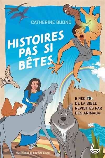 Histoires pas si bêtes : 5 récits de la Bible revisités par des animaux