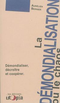 La démondialisation ou le chaos : démondialiser, décroître et coopérer