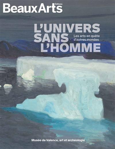 L'univers sans l'homme : les arts en quête d'autres mondes : Musée de Valence, art et archéologie