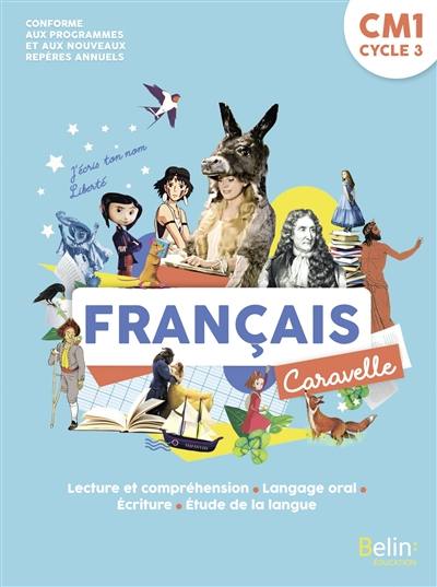 Caravelle, français CM1, cycle 3 : lecture et compréhension, langage oral, écriture, étude de la langue : conforme aux programmes et aux nouveaux repères annuels