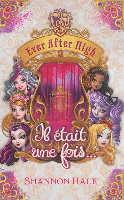 Ever after high. Il était une fois... : recueil de nouvelles