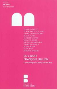 En lisant François Jullien : la foi biblique au miroir de la Chine : séminaires à La Tourette et au Collège des Bernardins, automne 2010-printemps 2011