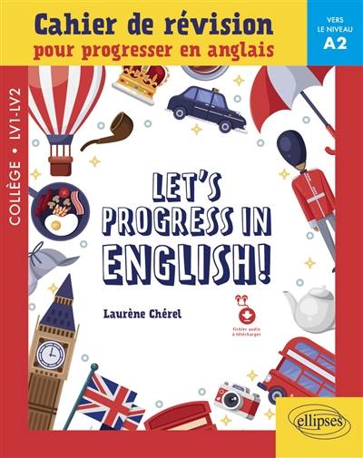 Let's progress in English! : cahier de révision pour progresser en anglais : collège LV1, LV2, vers le niveau A2