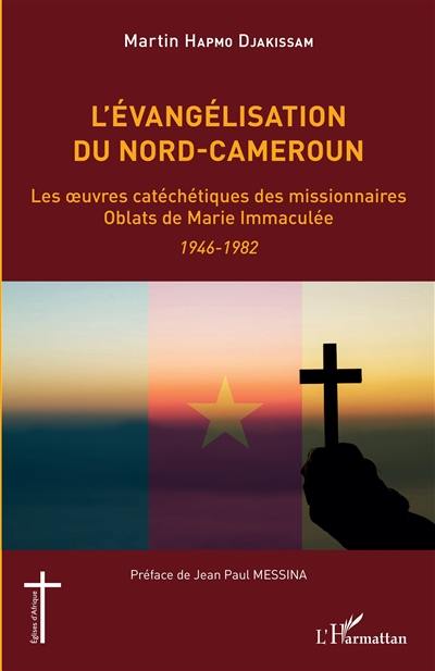 L'évangélisation du Nord-Cameroun : les oeuvres catéchétiques des missionnaires oblats de Marie Immaculée : 1946-1982