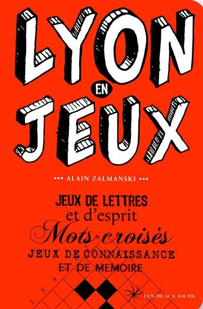 Lyon en jeux : jeux de lettres et d'esprit, mots croisés, jeux de connaissance et de mémoire