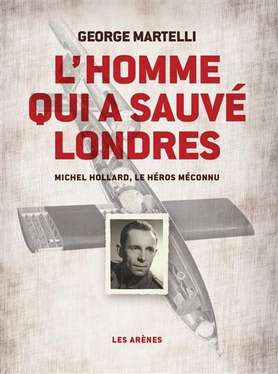 L'homme qui a sauvé Londres : Michel Hollard, le héros méconnu