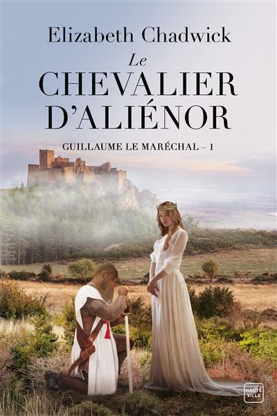 Guillaume le Maréchal. Vol. 1. Le chevalier d'Aliénor