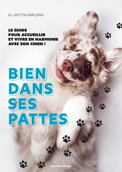 Bien dans ses pattes : le guide pour accueillir et vivre en harmonie avec son chien !