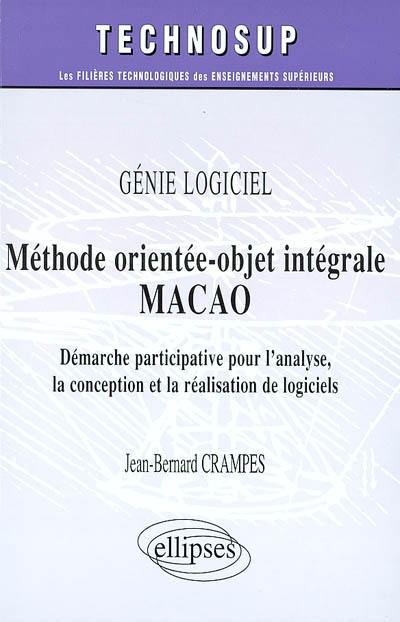 Méthode orientée-objet intégrale MACAO : démarche participative pour l'analyse, la conception et la réalisation de logiciels : génie logiciel