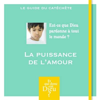 La puissance de l'amour : est-ce que Dieu pardonne à tout le monde ? : le guide du catéchète