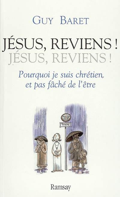 Jésus, reviens ! Jésus, reviens ! : pourquoi je suis chrétien, et pas fâché de l'être