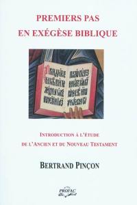 Premiers pas en exégèse biblique : manuel d'introduction à l'étude de l'Ancien et du Nouveau Testament