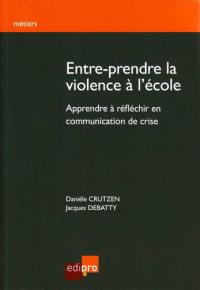 Entre-prendre la violence à l'école : apprendre à réflechir en communication de crise