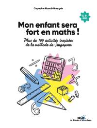 Mon enfant sera fort en maths ! : plus de 100 activités inspirées de la méthode de Singapour : 6-11 ans