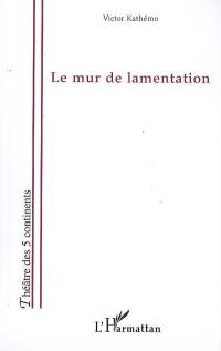 Le mur de lamentation : théâtre