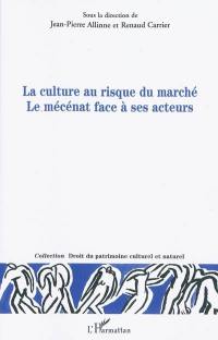 La culture au risque du marché : le mécénat face à ses acteurs : actes du colloque organisé à l'Université de Pau les 19 et 20 juin 2008