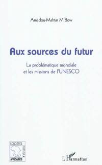 Aux sources du futur : la problématique mondiale et les missions de l'Unesco