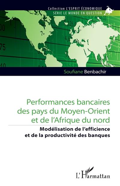 Performances bancaires des pays du Moyen-Orient et de l'Afrique du Nord : modélisation de l'efficience et de la productivité des banques