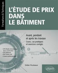 L'étude de prix dans le bâtiment : avant, pendant et après les travaux : cours, cas pratiques et exercices corrigés