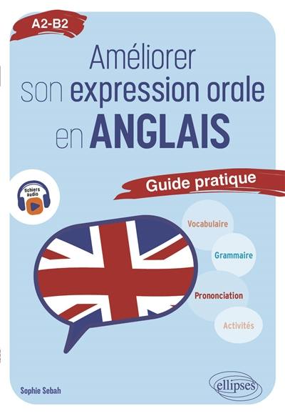 Améliorer son expression orale en anglais : guide pratique : A2-B2