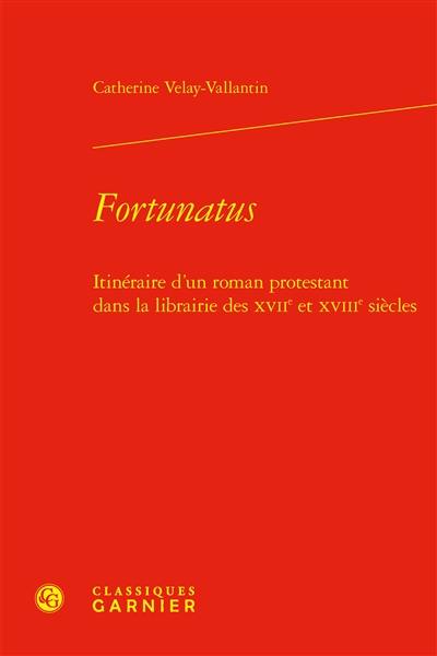 Fortunatus : itinéraire d'un roman protestant dans la librairie des XVIIe et XVIIIe siècles