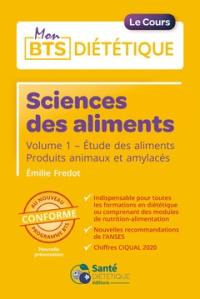 Sciences des aliments. Vol. 1. Etude des aliments : produits animaux et amylacés : conforme au nouveau programme