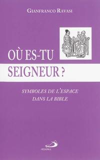 Où es-tu, Seigneur ? : symboles de l'espace dans la Bible