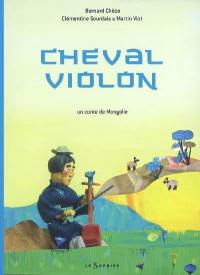 Cheval violon : un conte de Mongolie