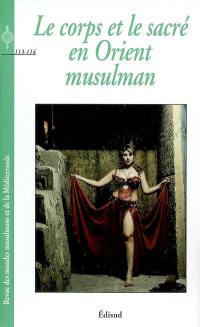 Revue des mondes musulmans et de la Méditerranée, n° 113-114. Le corps et le sacré en Orient musulman