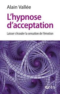 L'hypnose d'acceptation : laisser s'écouler la sensation de l'émotion