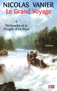 Le grand voyage. Vol. 1. Mohawks et le peuple d'en haut