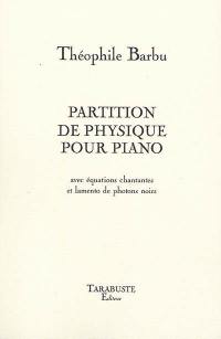 Partition de physique pour piano : avec équations chantantes et lamento de photons noirs